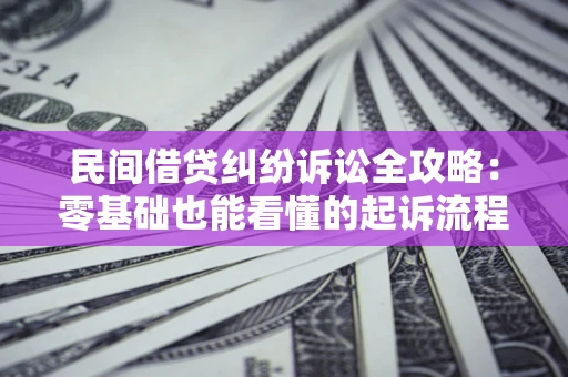 济南民间借贷纠纷诉讼全攻略:零基础也能看懂的起诉流程与证据整理指南 济南民间借贷纠纷诉讼全攻略:零基础也能看懂的起诉流程与证据整理指南