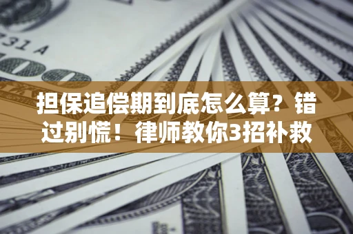 济南担保追偿期到底怎么算？错过别慌！律师教你3招补救