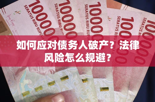 济南如何应对债务人破产？法律风险怎么规避？
