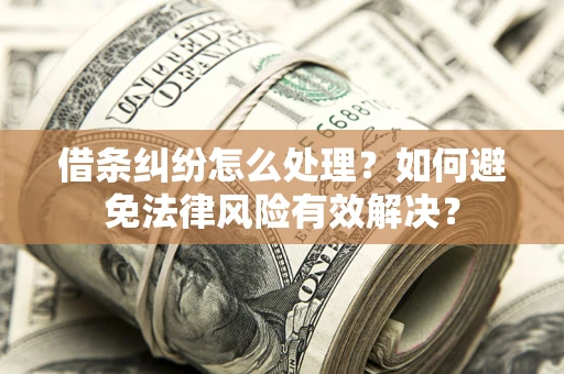 济南借条纠纷怎么处理？如何避免法律风险有效解决？