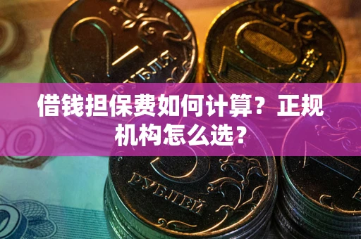 济南借钱担保费如何计算？正规机构怎么选？