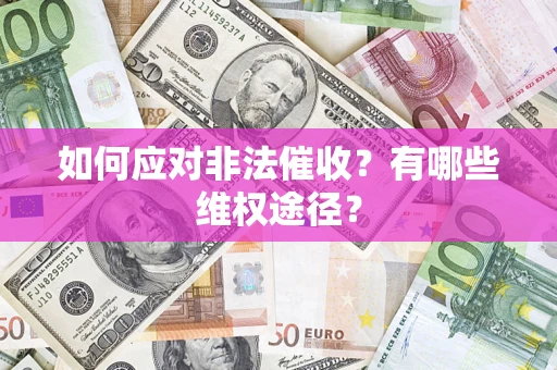 济南如何应对非法催收？有哪些维权途径？
