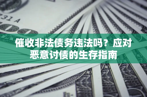济南催收非法债务违法吗？应对恶意讨债的生存指南