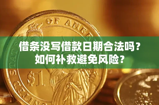 济南借条没写借款日期合法吗？如何补救避免风险？