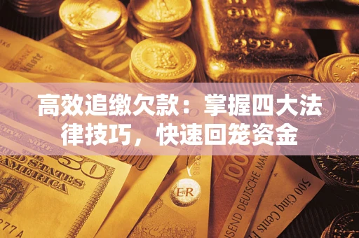 济南高效追缴欠款：掌握四大法律技巧，快速回笼资金