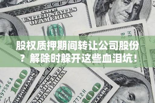 济南股权质押期间转让公司股份？解除时躲开这些血泪坑！