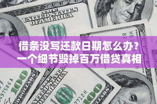 济南借条没写还款日期怎么办？一个细节毁掉百万借贷真相