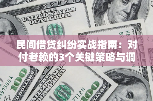 济南民间借贷纠纷实战指南：对付老赖的3个关键策略与调解盲区解析