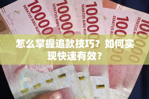 济南怎么掌握追款技巧？如何实现快速有效？