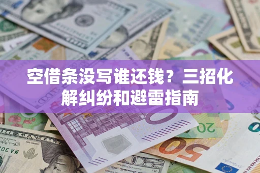 济南空借条没写谁还钱？三招化解纠纷和避雷指南