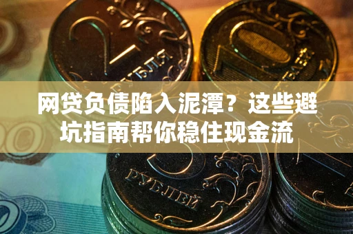济南网贷负债陷入泥潭？这些避坑指南帮你稳住现金流