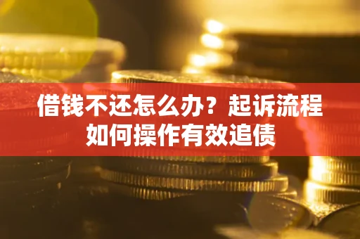 济南借钱不还怎么办？起诉流程如何操作有效追债