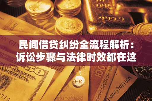 济南民间借贷纠纷全流程解析：诉讼步骤与法律时效都在这儿了