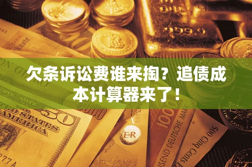 济南欠条诉讼费谁来掏？追债成本计算器来了！