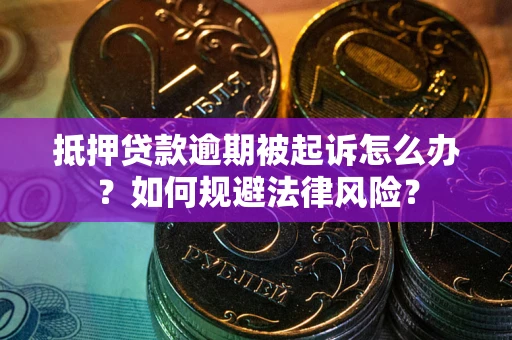 济南抵押贷款逾期被起诉怎么办？如何规避法律风险？