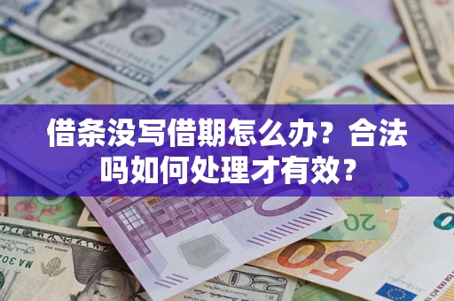 济南借条没写借期怎么办？合法吗如何处理才有效？