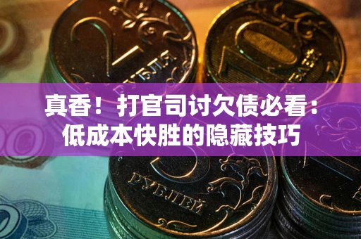济南真香！打官司讨欠债必看：低成本快胜的隐藏技巧