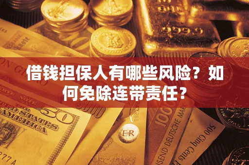 济南借钱担保人有哪些风险？如何免除连带责任？