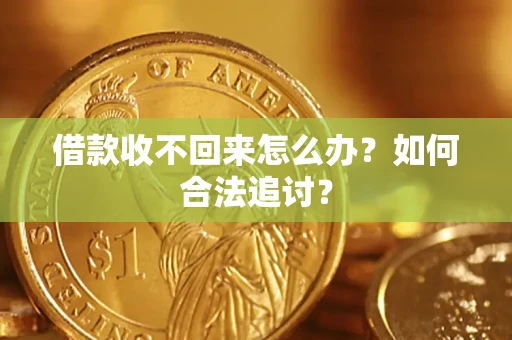 济南借款收不回来怎么办？如何合法追讨？