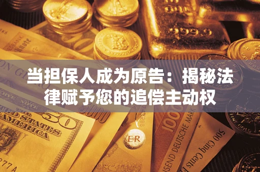 济南当担保人成为原告：揭秘法律赋予您的追偿主动权
