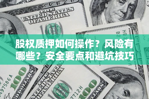 济南股权质押如何操作？风险有哪些？安全要点和避坑技巧？