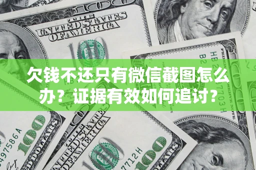 济南欠钱不还只有微信截图怎么办？证据有效如何追讨？