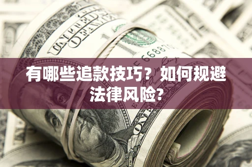 济南有哪些追款技巧？如何规避法律风险?