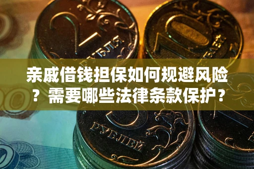 济南亲戚借钱担保如何规避风险？需要哪些法律条款保护？