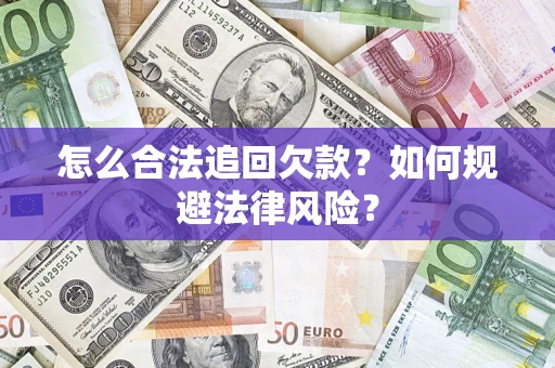 济南怎么合法追回欠款？如何规避法律风险？