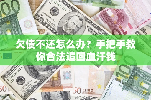 济南欠债不还怎么办?手把手教你合法追回血汗钱 济南欠债不还怎么办?手把手教你合法追回血汗钱