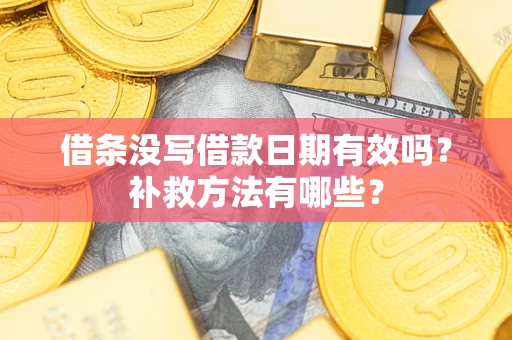 济南借条没写借款日期有效吗？补救方法有哪些？