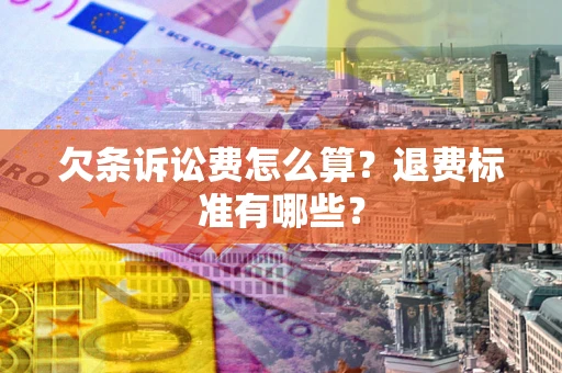 济南欠条诉讼费怎么算？退费标准有哪些？