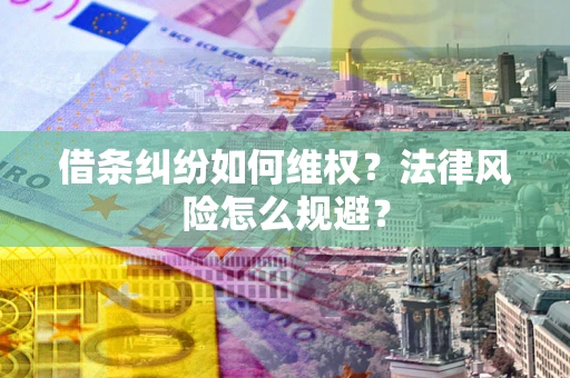 济南借条纠纷如何维权？法律风险怎么规避？