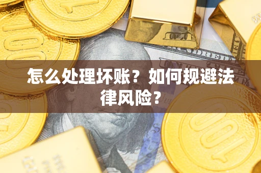 济南怎么处理坏账？如何规避法律风险？