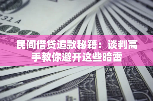 济南民间借贷追款秘籍：谈判高手教你避开这些暗雷