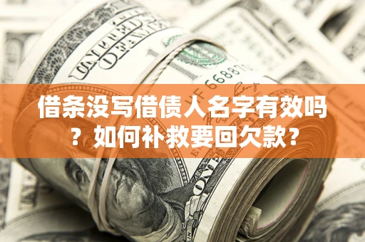 济南借条没写借债人名字有效吗？如何补救要回欠款？