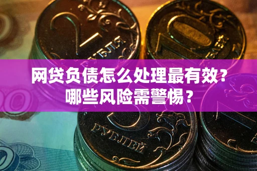 济南网贷负债怎么处理最有效？哪些风险需警惕？