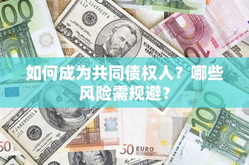 济南如何成为共同债权人？哪些风险需规避？