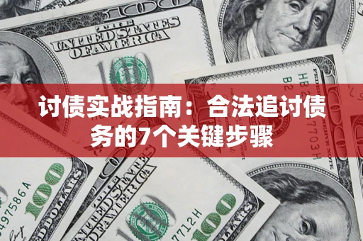 济南讨债实战指南：合法追讨债务的7个关键步骤