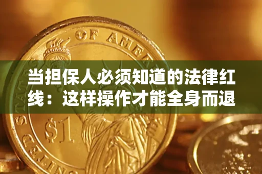 济南当担保人必须知道的法律红线：这样操作才能全身而退
