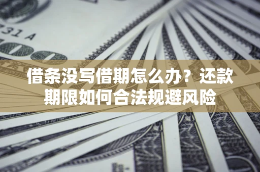 济南借条没写借期怎么办？还款期限如何合法规避风险