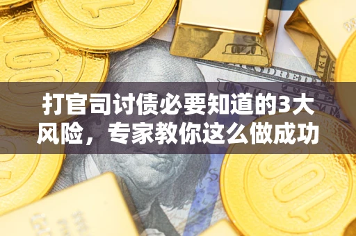 济南打官司讨债必要知道的3大风险，专家教你这么做成功率飙升