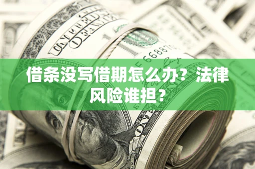 济南借条没写借期怎么办？法律风险谁担？